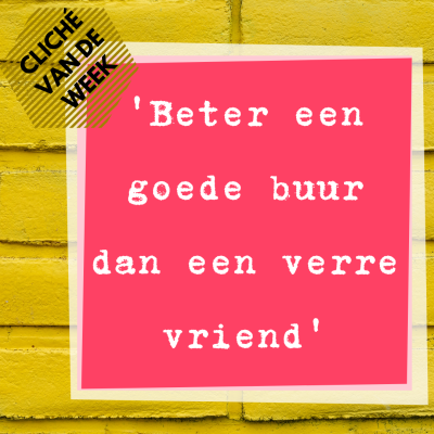 Beter een goede buur dan een verre vriend